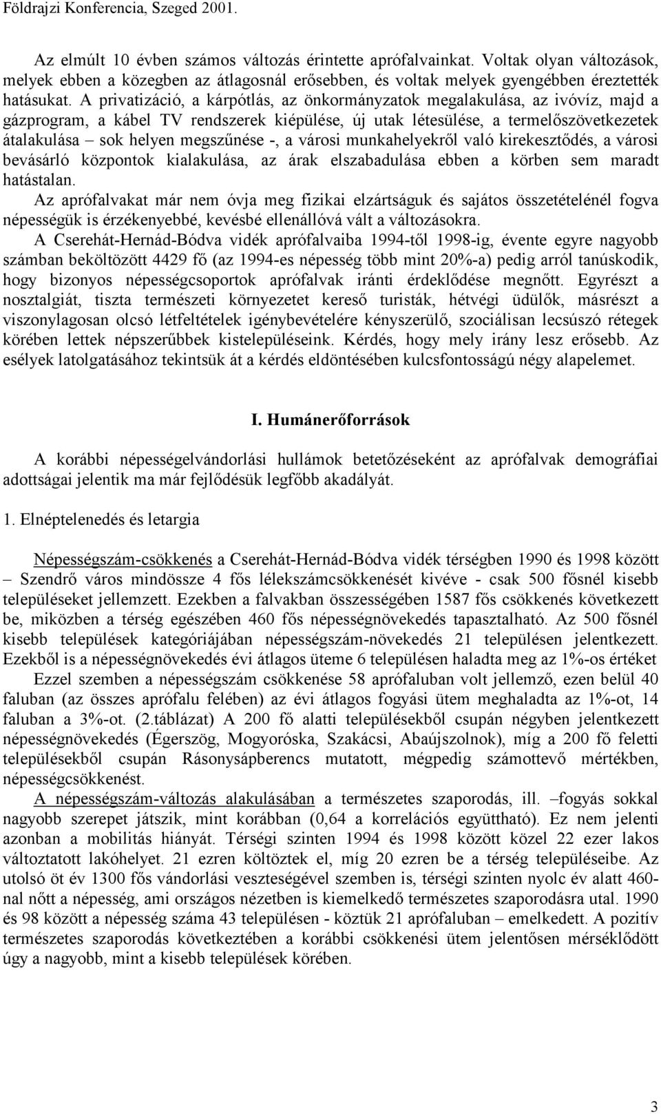 A privatizáció, a kárpótlás, az önkormányzatok megalakulása, az ivóvíz, majd a gázprogram, a kábel TV rendszerek kiépülése, új utak létesülése, a termelőszövetkezetek átalakulása sok helyen