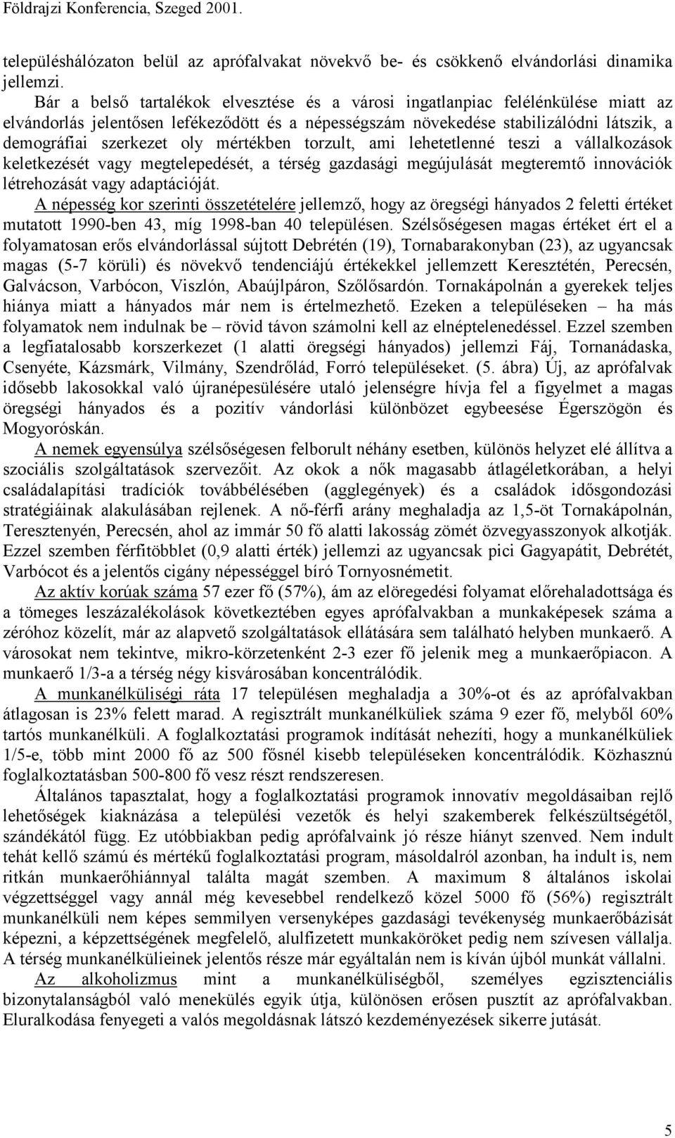 mértékben torzult, ami lehetetlenné teszi a vállalkozások keletkezését vagy megtelepedését, a térség gazdasági megújulását megteremtő innovációk létrehozását vagy adaptációját.