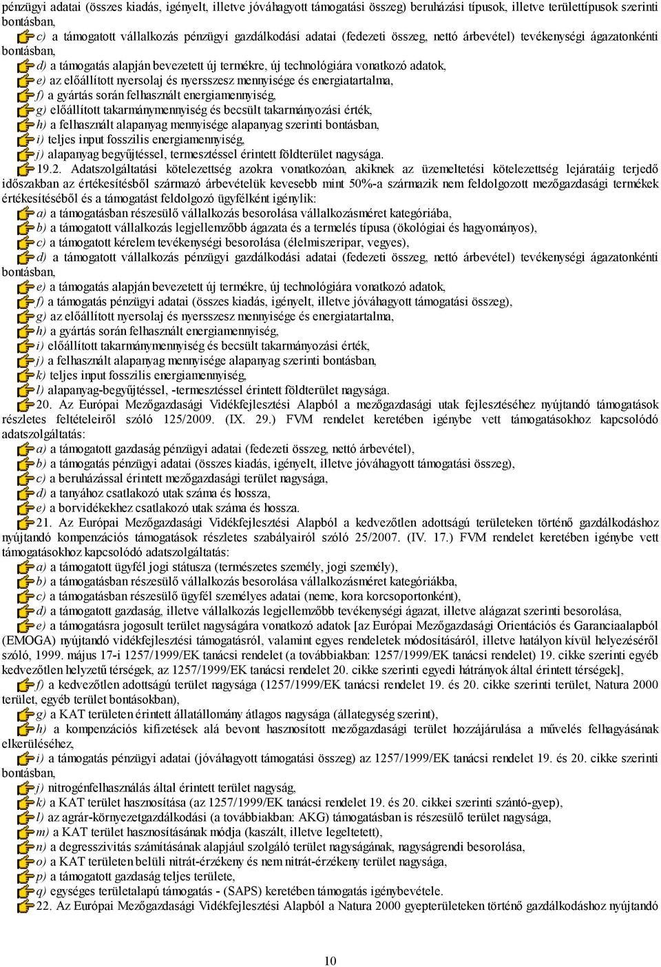 energiatartalma, f) a gyártás során felhasznált energiamennyiség, g) előállított takarmánymennyiség és becsült takarmányozási érték, h) a felhasznált alapanyag mennyisége alapanyag szerinti i) teljes