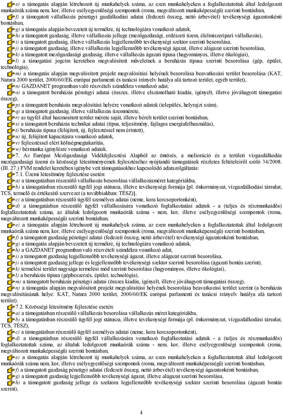 (mezőgazdasági, erdészeti üzem, élelmiszeripari vállalkozás), i) a támogatott gazdaság, illetve vállalkozás legjellemzőbb tevékenységi szektor szerinti besorolása, j) a támogatott gazdaság, illetve