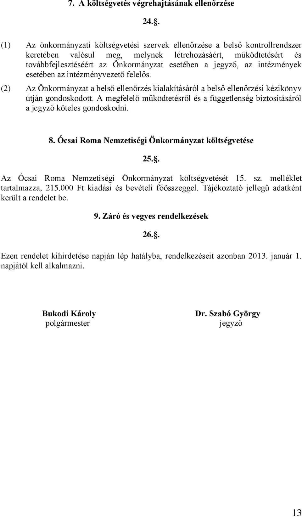 jegyző, az intézmények esetében az intézményvezető felelős. (2) Az Önkormányzat a belső ellenőrzés kialakításáról a belső ellenőrzési kézikönyv útján gondoskodott.