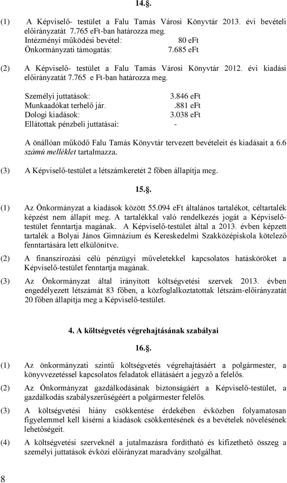 .881 eft Dologi kiadások: 3.038 eft Ellátottak pénzbeli juttatásai: - A önállóan működő Falu Tamás Könyvtár tervezett bevételeit és kiadásait a 6.6 számú melléklet tartalmazza.