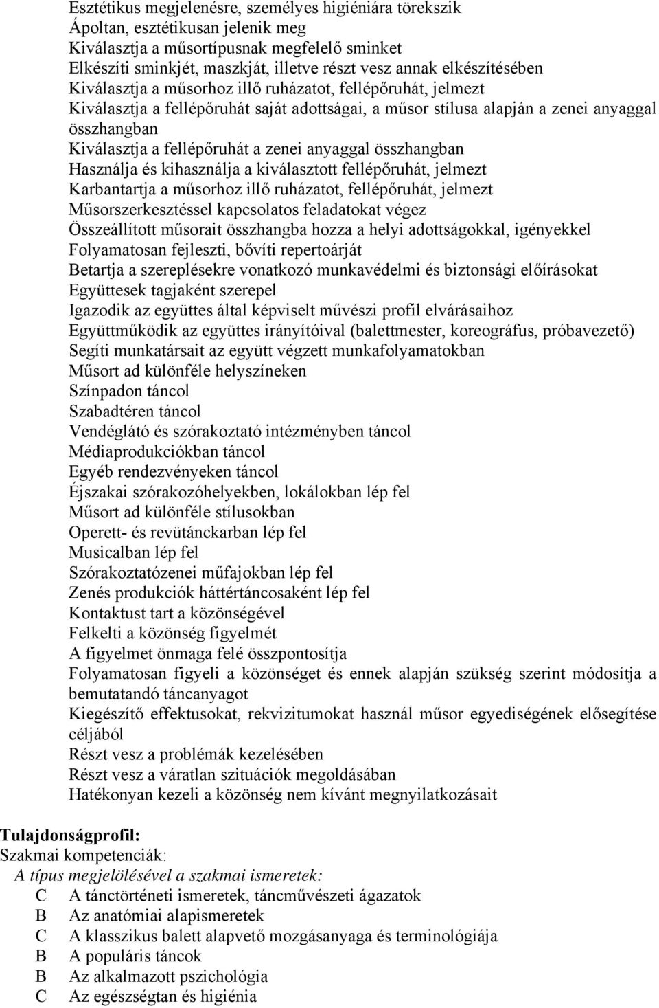 fellépőruhát a zenei anyaggal összhangban Használja és kihasználja a kiválasztott fellépőruhát, jelmezt Karbantartja a műsorhoz illő ruházatot, fellépőruhát, jelmezt Műsorszerkesztéssel kapcsolatos