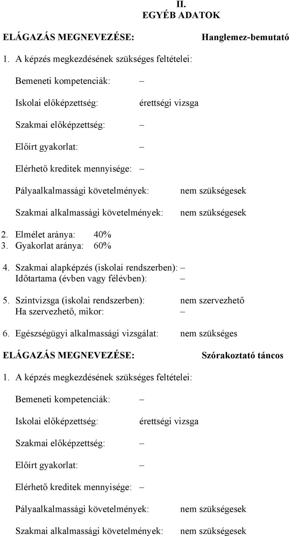 követelmények: Szakmai alkalmassági követelmények: nem szükségesek nem szükségesek 2. Elmélet aránya: 40% 3. Gyakorlat aránya: 60% 4.