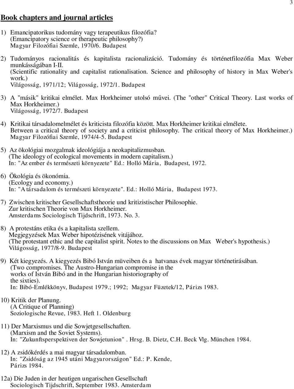 Science and philosophy of history in Max Weber's work.) Világosság, 1971/12; Világosság, 1972/1. Budapest 3) A "másik" kritikai elmélet. Max Horkheimer utolsó m vei. (The "other" Critical Theory.