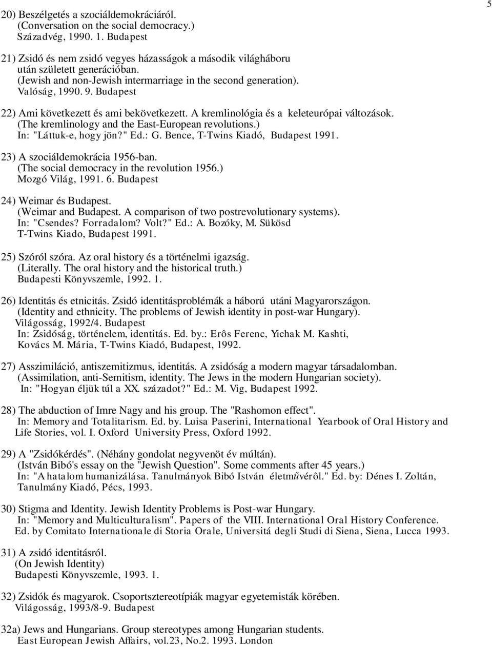 (The kremlinology and the East-European revolutions.) In: "Láttuk-e, hogy jön?" Ed.: G. Bence, T-Twins Kiadó, Budapest 1991. 23) A szociáldemokrácia 1956-ban.