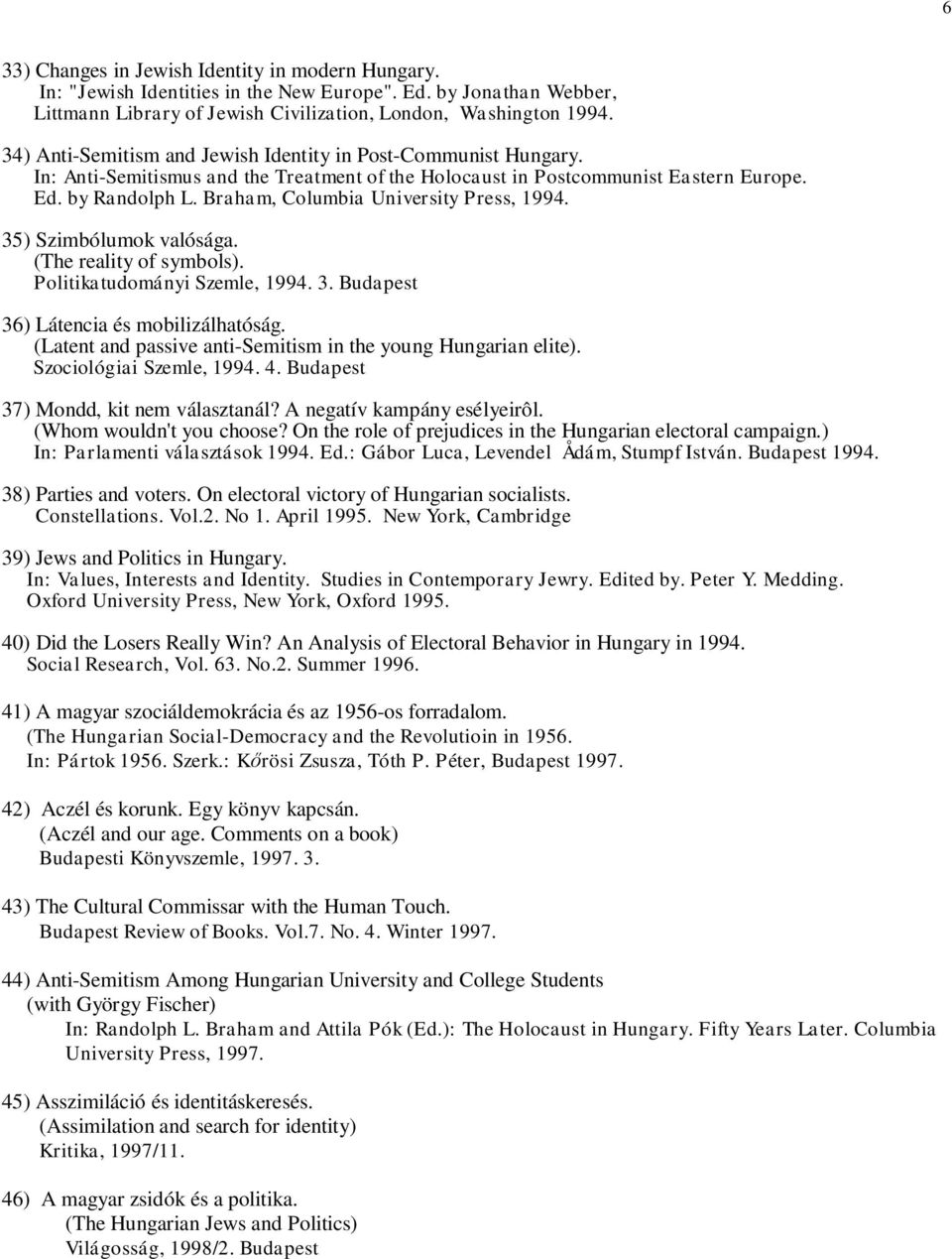 Braham, Columbia University Press, 1994. 35) Szimbólumok valósága. (The reality of symbols). Politikatudományi Szemle, 1994. 3. Budapest 36) Látencia és mobilizálhatóság.