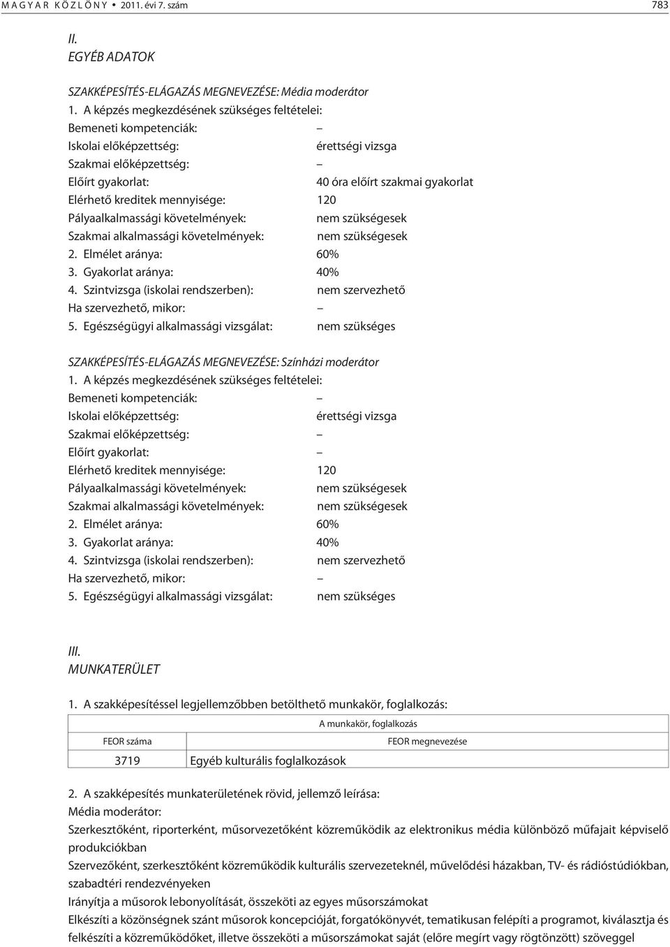 mennyisége: 120 Pályaalkalmassági követelmények: nem szükségesek Szakmai alkalmassági követelmények: nem szükségesek 2. Elmélet aránya: 60% 3. Gyakorlat aránya: 40% 4.