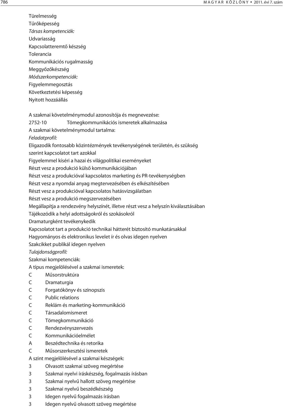 képesség Nyitott hozzáállás A szakmai követelménymodul azonosítója és megnevezése: 2752-10 Tömegkommunikációs ismeretek alkalmazása A szakmai követelménymodul tartalma: Feladatprofil: Eligazodik