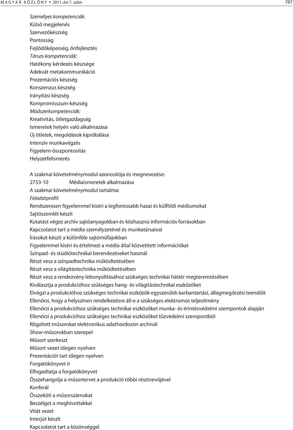 Konszenzus készség Irányítási készség Kompromisszum-készség Módszerkompetenciák: Kreativitás, ötletgazdagság Ismeretek helyén való alkalmazása Új ötletek, megoldások kipróbálása Intenzív munkavégzés