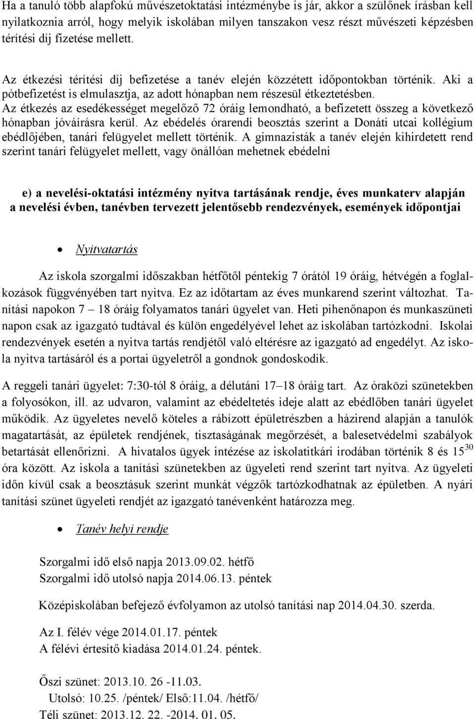 Az étkezés az esedékességet megelőző 72 óráig lemondható, a befizetett összeg a következő hónapban jóváírásra kerül.