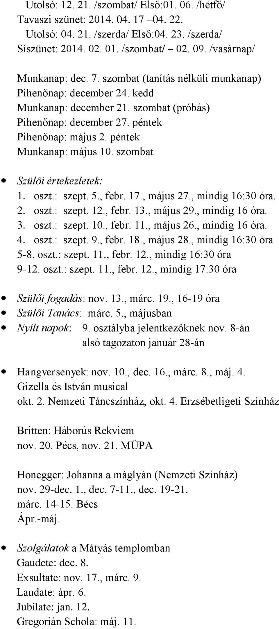 szombat Szülői értekezletek: 1. oszt.: szept. 5., febr. 17., május 27., mindig 16:30 óra. 2. oszt.: szept. 12., febr. 13., május 29., mindig 16 óra. 3. oszt.: szept. 10., febr. 11., május 26.