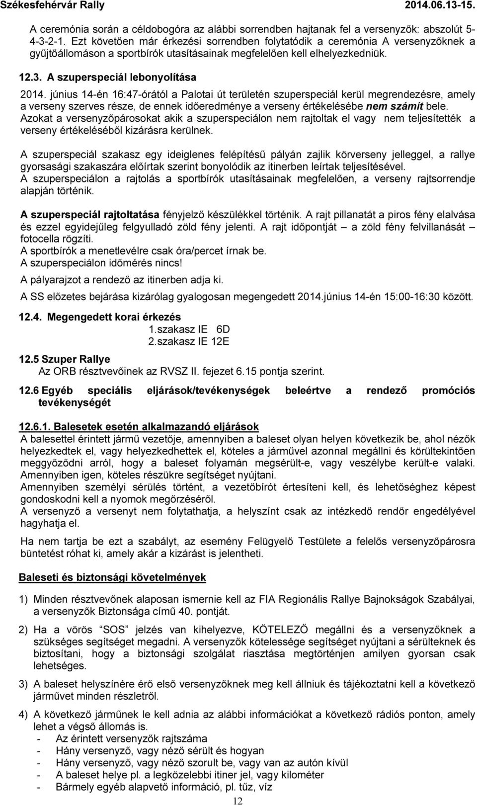 június 14-én 16:47-órától a Palotai út területén szuperspeciál kerül megrendezésre, amely a verseny szerves része, de ennek időeredménye a verseny értékelésébe nem számít bele.