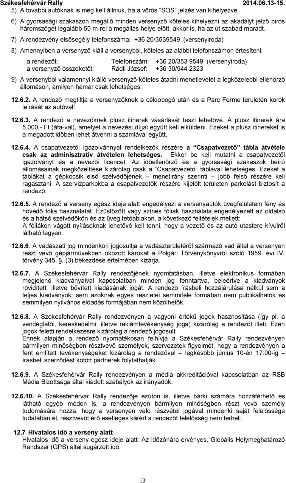 7) A rendezvény elsősegély telefonszáma: +36 20/3539549 (versenyiroda) 8) Amennyiben a versenyző kiáll a versenyből, köteles az alábbi telefonszámon értesíteni: a rendezőt: Telefonszám: +36 20/353