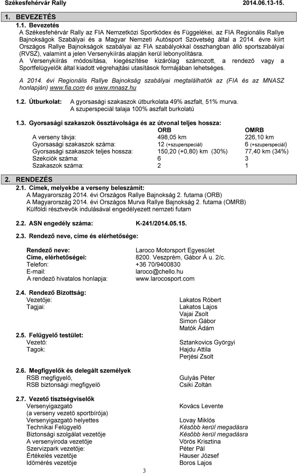 A Versenykiírás módosítása, kiegészítése kizárólag számozott, a rendező vagy a Sportfelügyelők által kiadott végrehajtási utasítások formájában lehetséges. A 2014.