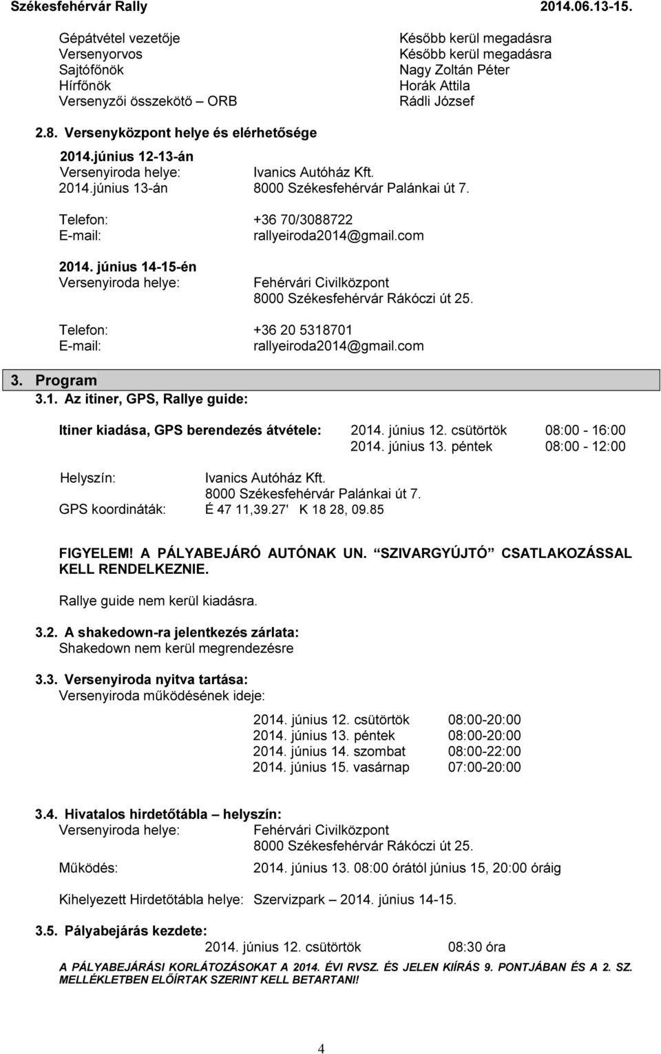 Telefon: +36 70/3088722 E-mail: rallyeiroda2014@gmail.com 2014. június 14-15-én Versenyiroda helye: Fehérvári Civilközpont 8000 Székesfehérvár Rákóczi út 25.