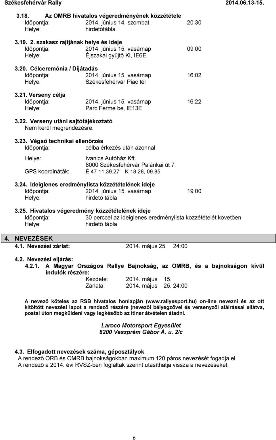 22. Verseny utáni sajtótájékoztató Nem kerül megrendezésre. 3.23. Végső technikai ellenőrzés Időpontja: célba érkezés után azonnal Ivanics Autóház Kft. 8000 Székesfehérvár Palánkai út 7.