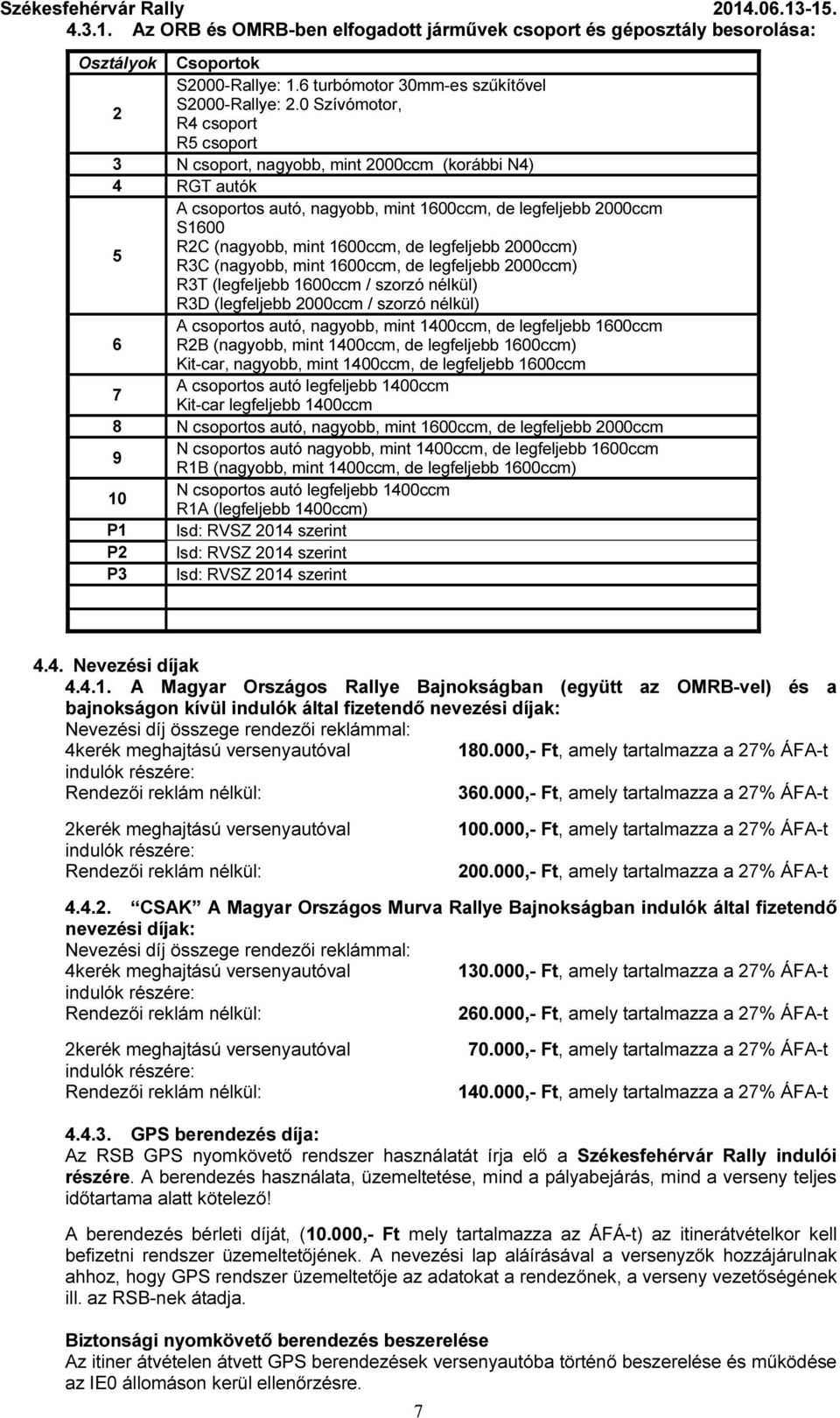 legfeljebb 2000ccm) 5 R3C (nagyobb, mint 1600ccm, de legfeljebb 2000ccm) R3T (legfeljebb 1600ccm / szorzó nélkül) R3D (legfeljebb 2000ccm / szorzó nélkül) A csoportos autó, nagyobb, mint 1400ccm, de