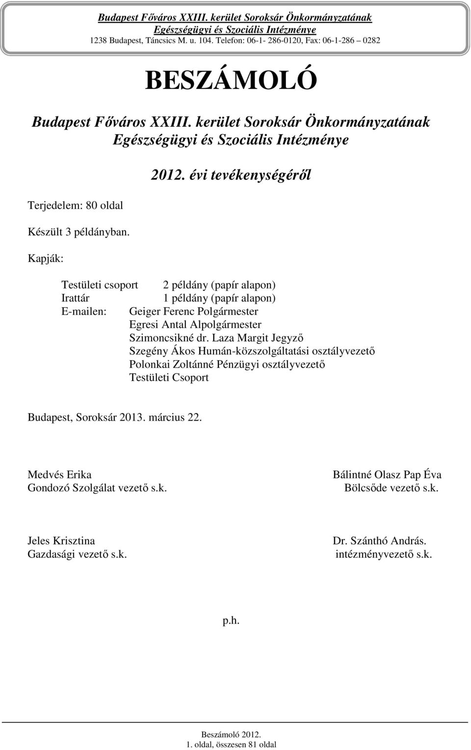 évi tevékenységérıl Testületi csoport 2 példány (papír alapon) Irattár 1 példány (papír alapon) E-mailen: Geiger Ferenc Polgármester Egresi Antal Alpolgármester Szimoncsikné dr.