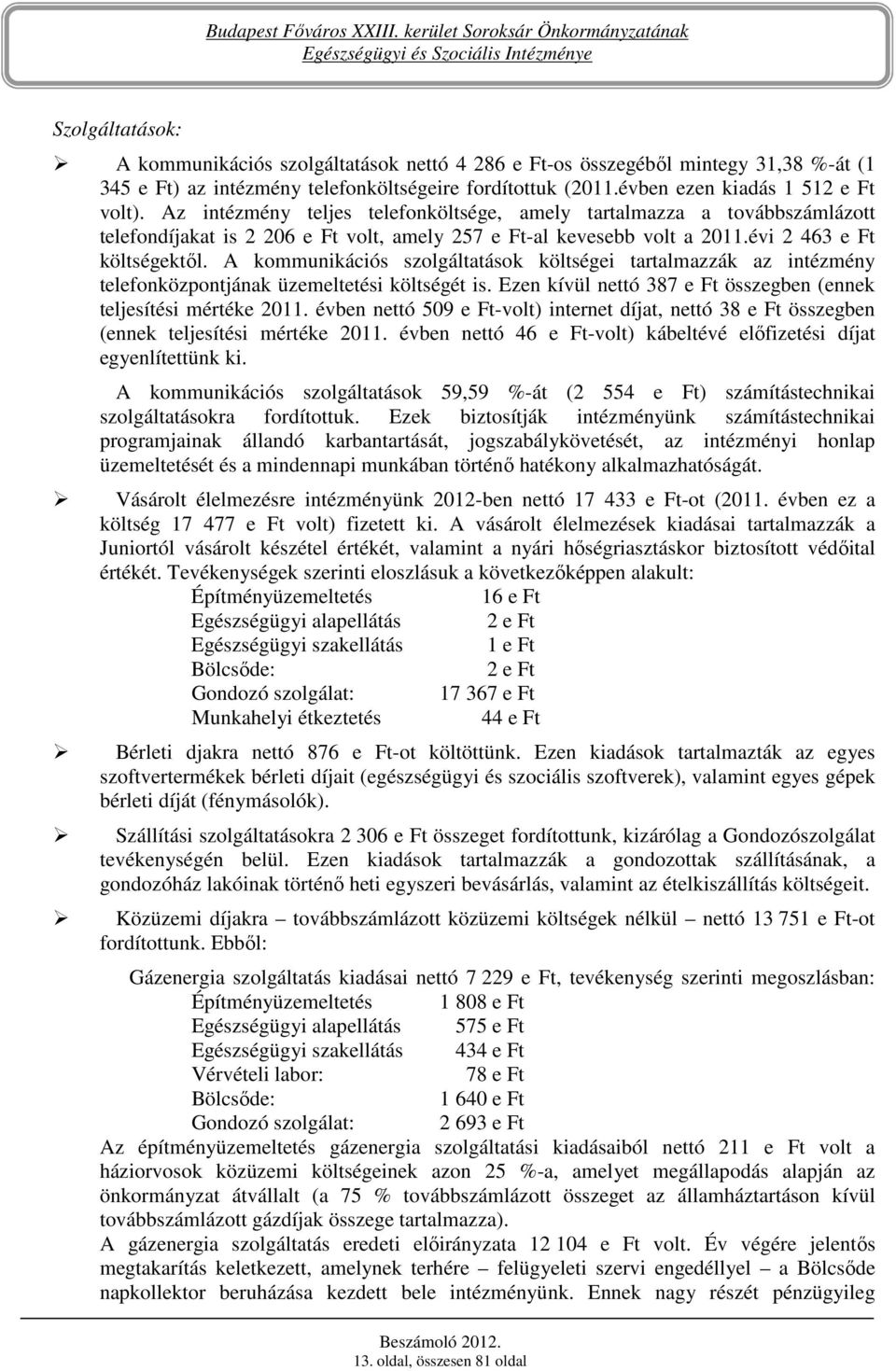 A kommunikációs szolgáltatások költségei tartalmazzák az intézmény telefonközpontjának üzemeltetési költségét is. Ezen kívül nettó 387 e Ft összegben (ennek teljesítési mértéke 2011.