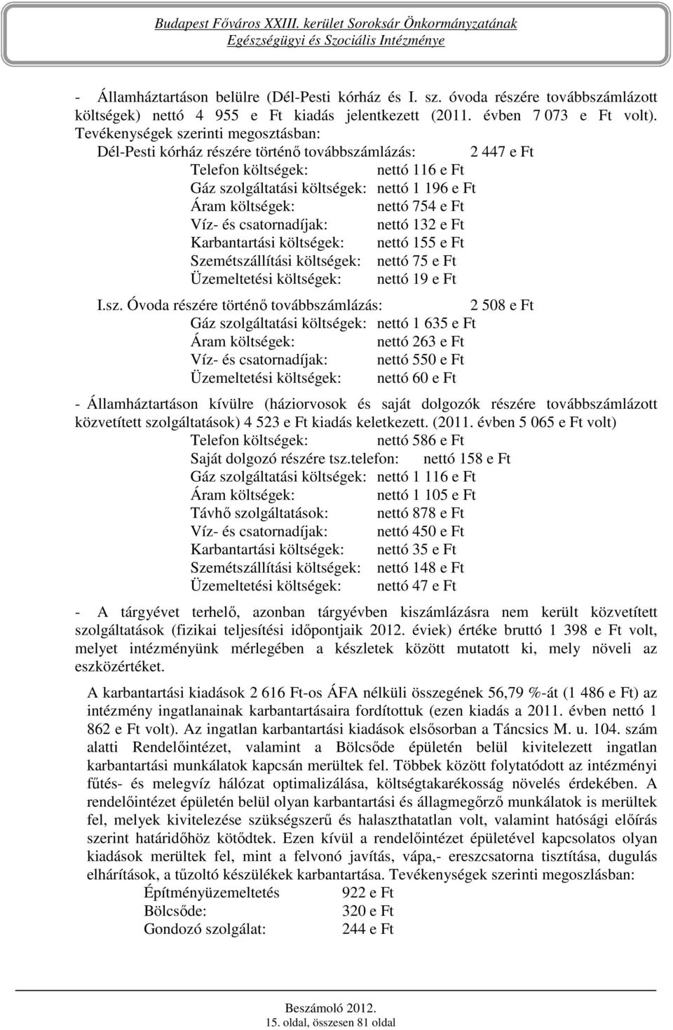 754 e Ft Víz- és csatornadíjak: nettó 132 e Ft Karbantartási költségek: nettó 155 e Ft Szemétszá