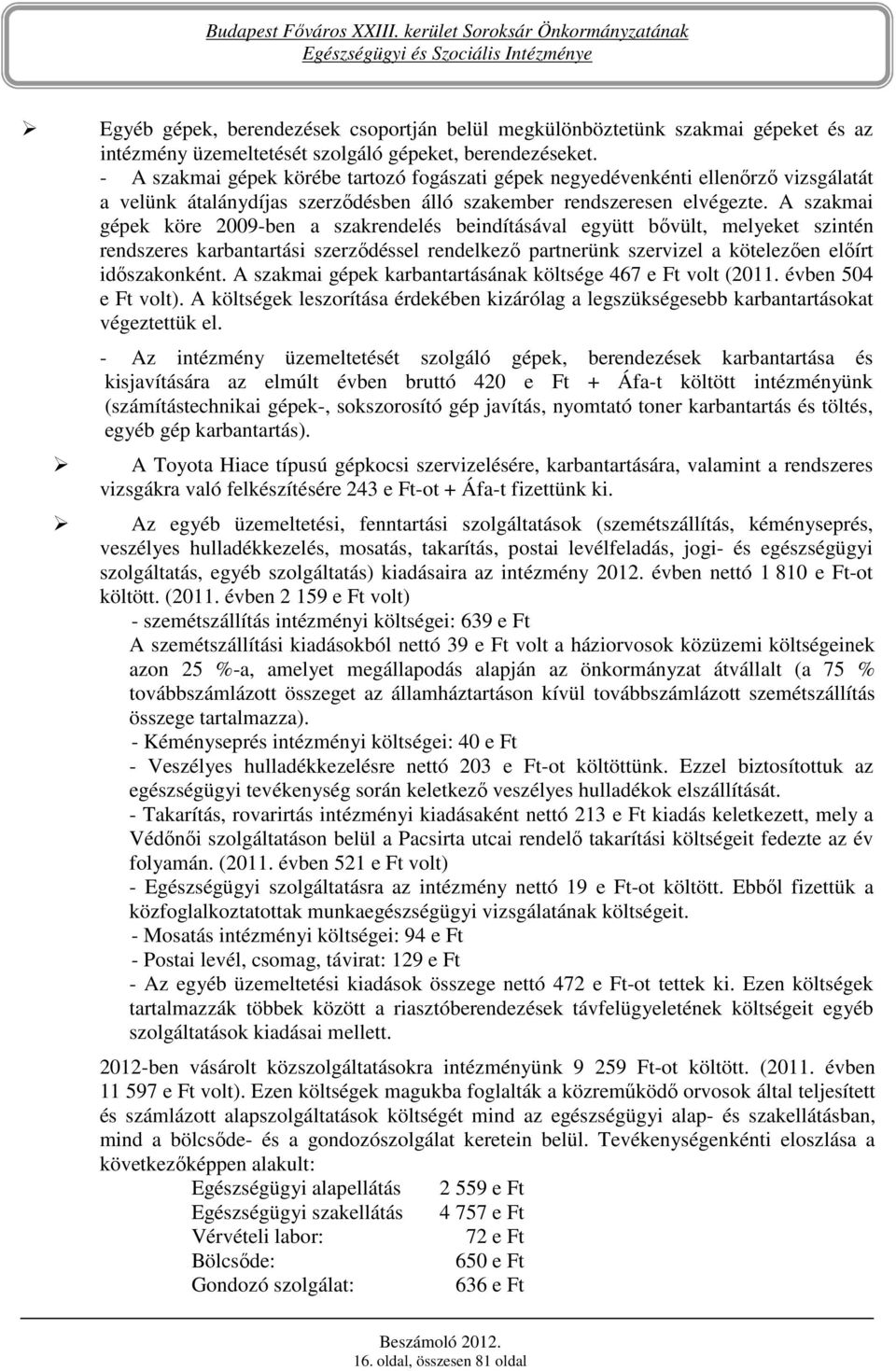 A szakmai gépek köre 2009-ben a szakrendelés beindításával együtt bıvült, melyeket szintén rendszeres karbantartási szerzıdéssel rendelkezı partnerünk szervizel a kötelezıen elıírt idıszakonként.