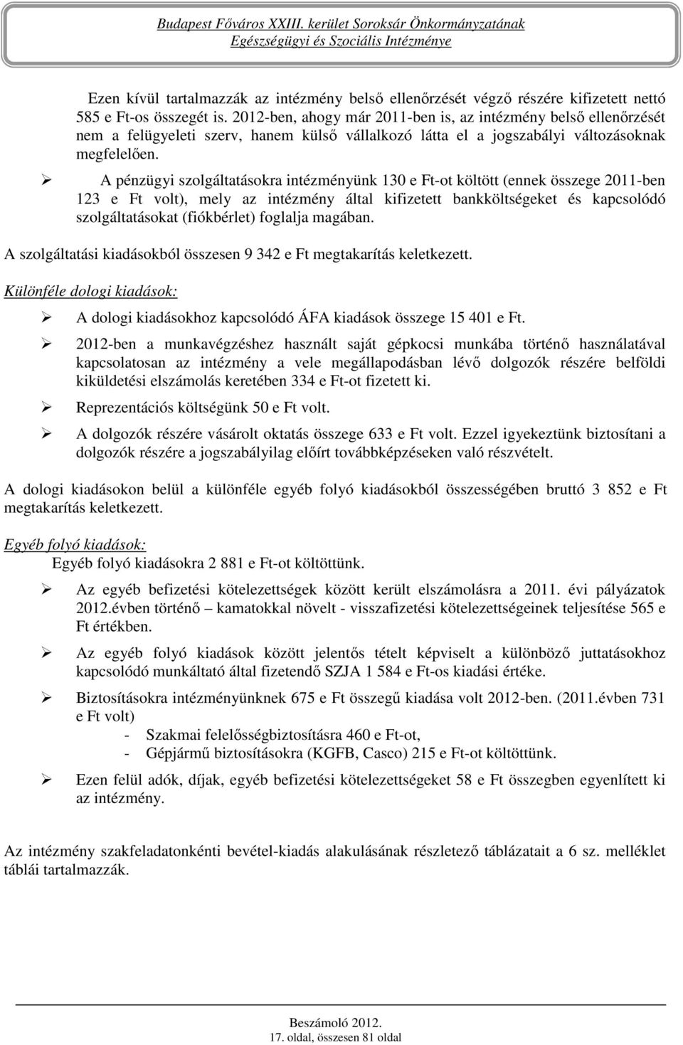 A pénzügyi szolgáltatásokra intézményünk 130 e Ft-ot költött (ennek összege 2011-ben 123 e Ft volt), mely az intézmény által kifizetett bankköltségeket és kapcsolódó szolgáltatásokat (fiókbérlet)