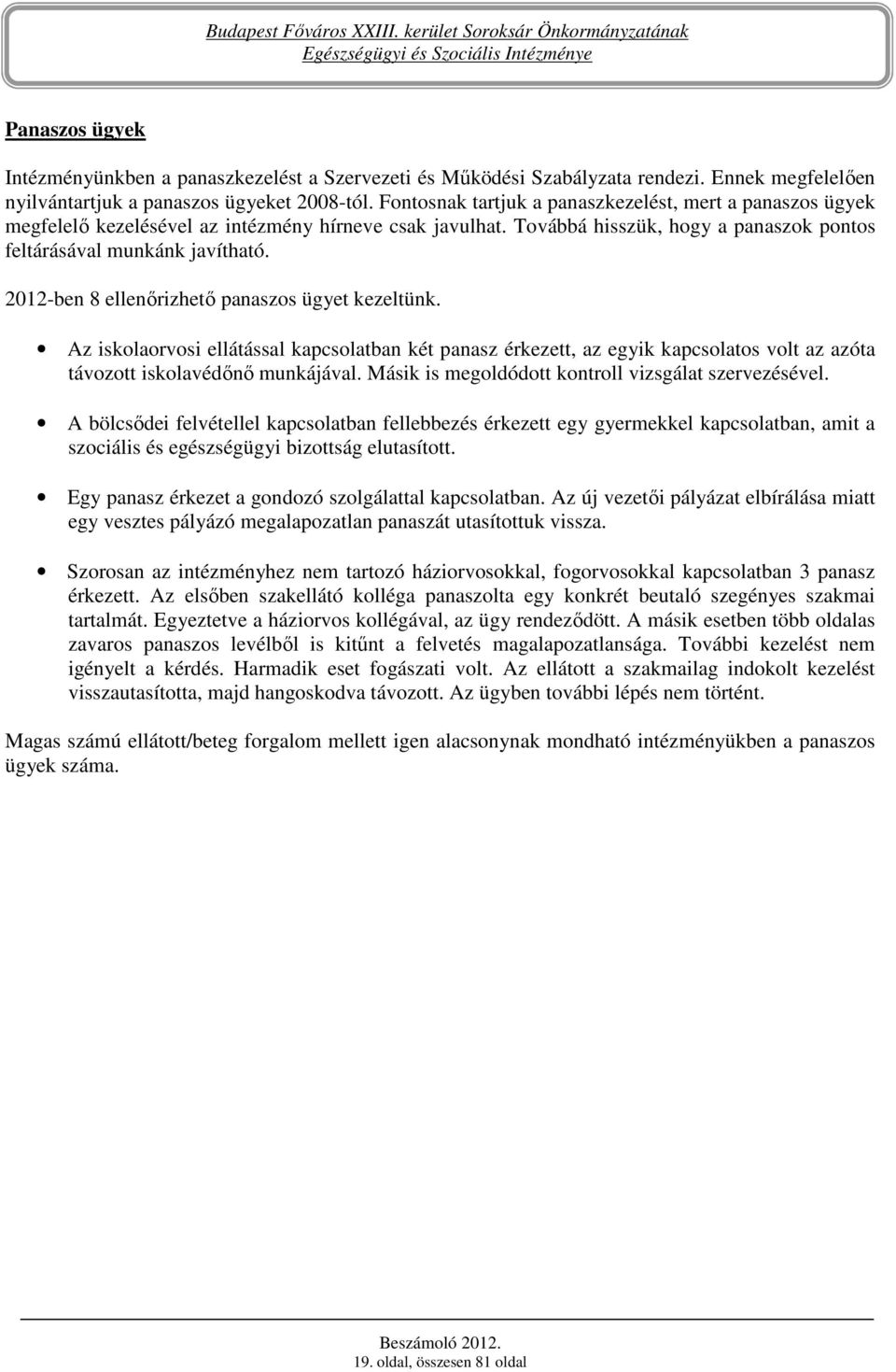 2012-ben 8 ellenırizhetı panaszos ügyet kezeltünk. Az iskolaorvosi ellátással kapcsolatban két panasz érkezett, az egyik kapcsolatos volt az azóta távozott iskolavédını munkájával.