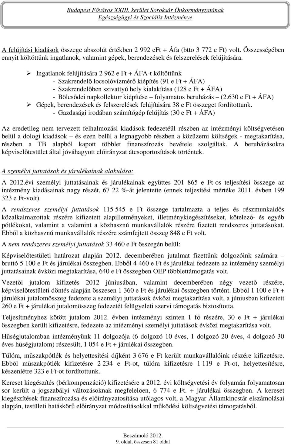 kiépítése folyamatos beruházás (2.630 e Ft + ÁFA) Gépek, berendezések és felszerelések felújítására 38 e Ft összeget fordítottunk.