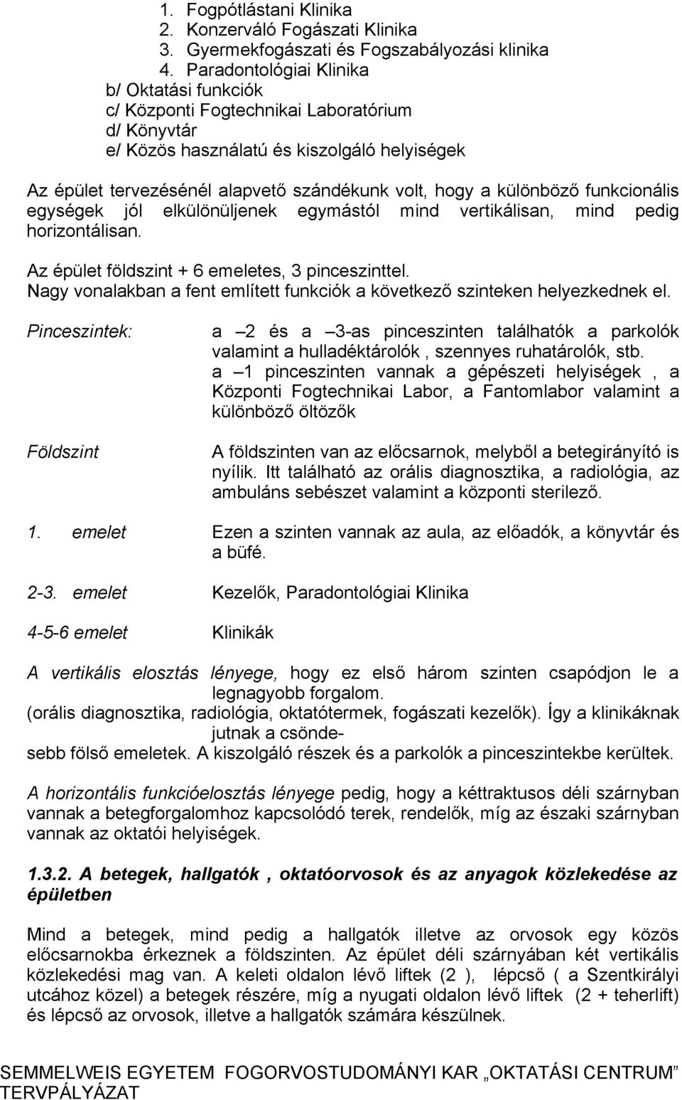 különböző funkcionális egységek jól elkülönüljenek egymástól mind vertikálisan, mind pedig horizontálisan. Az épület földszint + 6 emeletes, 3 pinceszinttel.