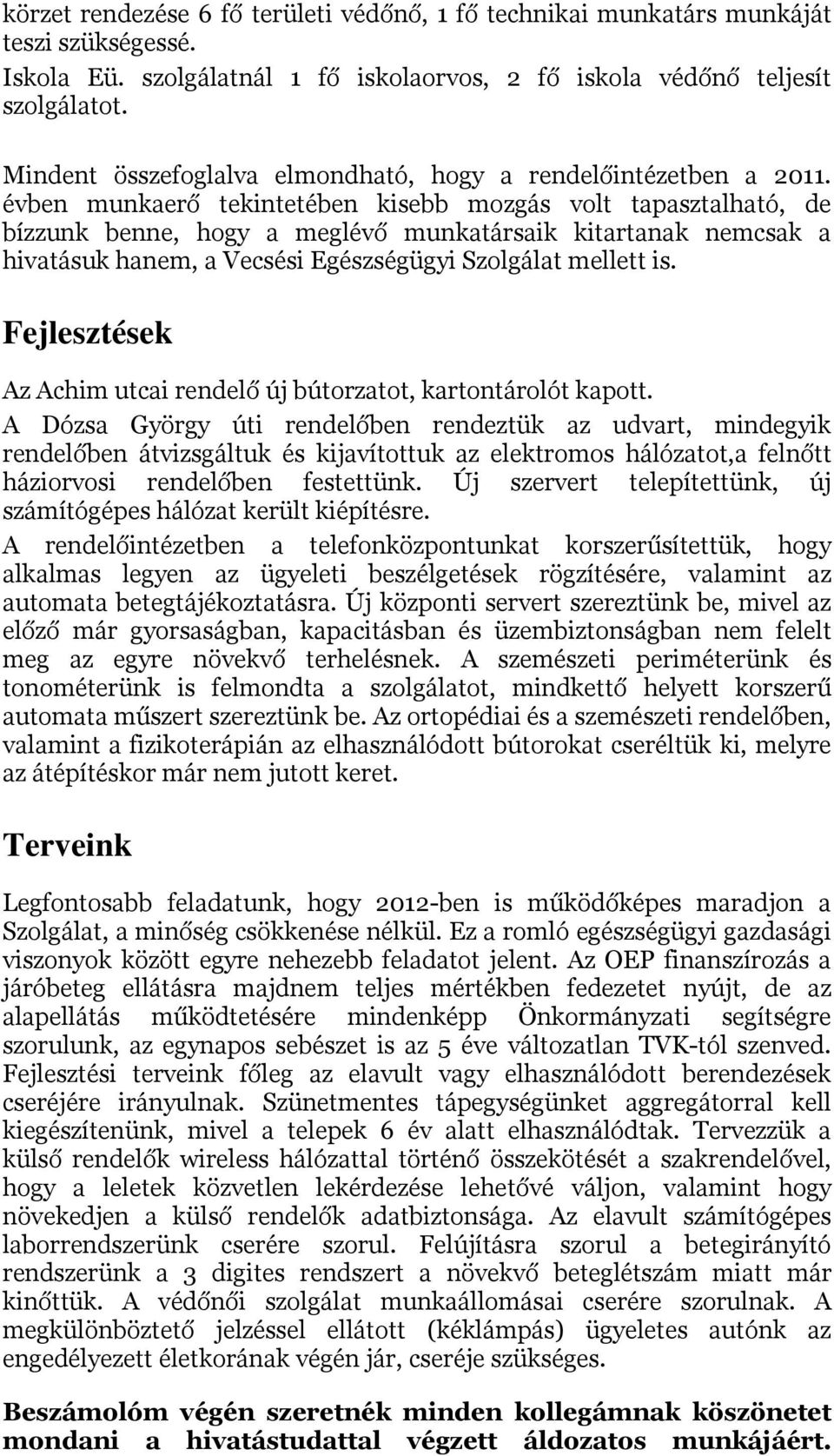 évben munkaerő tekintetében kisebb mozgás volt tapasztalható, de bízzunk benne, hogy a meglévő munkatársaik kitartanak nemcsak a hivatásuk hanem, a Vecsési Egészségügyi Szolgálat mellett is.