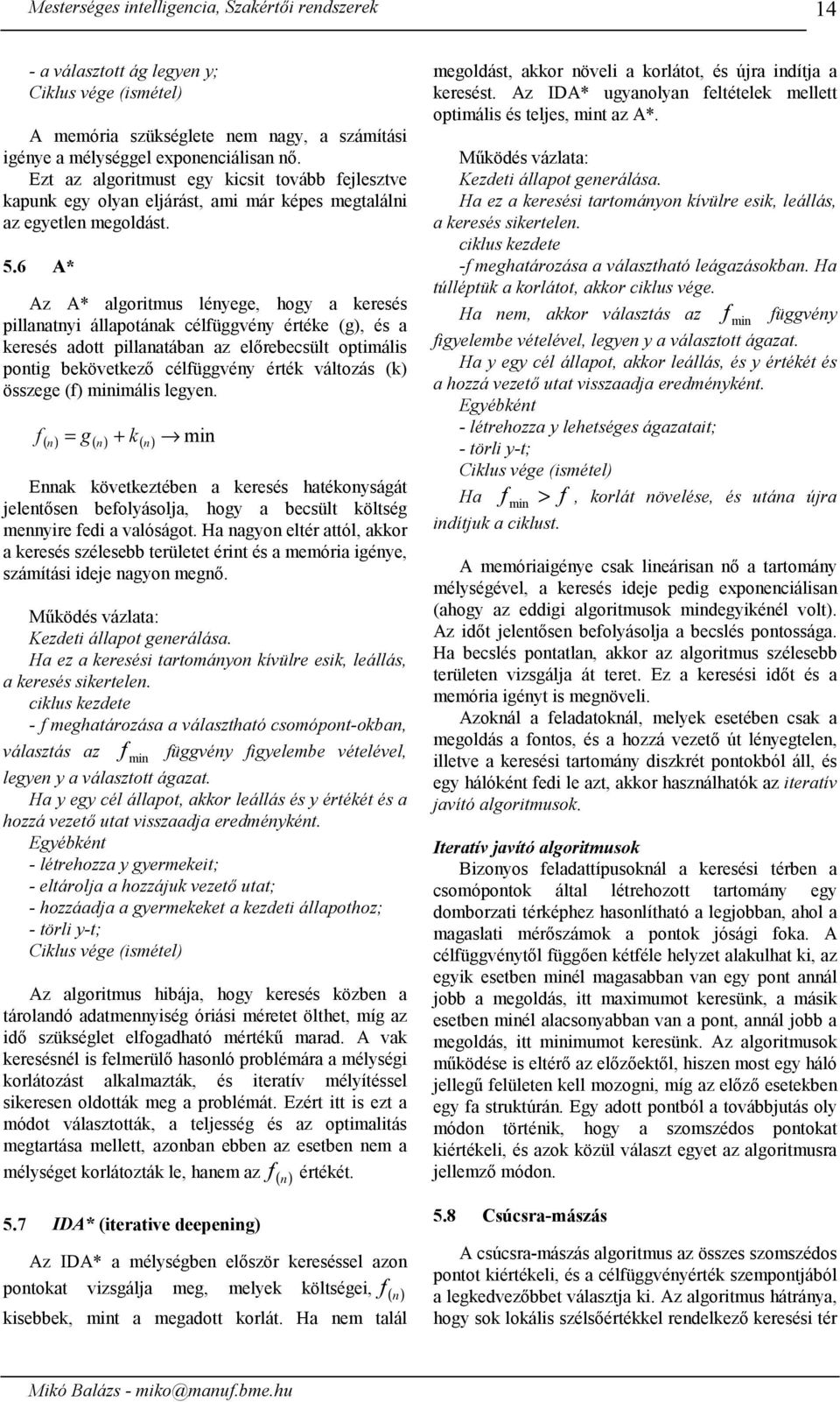 6 A* Az A* algoritmus lényege, hogy a eresés pillanatnyi állapotána célfüggvény értée (g), és a eresés adott pillanatában az előrebecsült optimális pontig beövetező célfüggvény érté változás ()