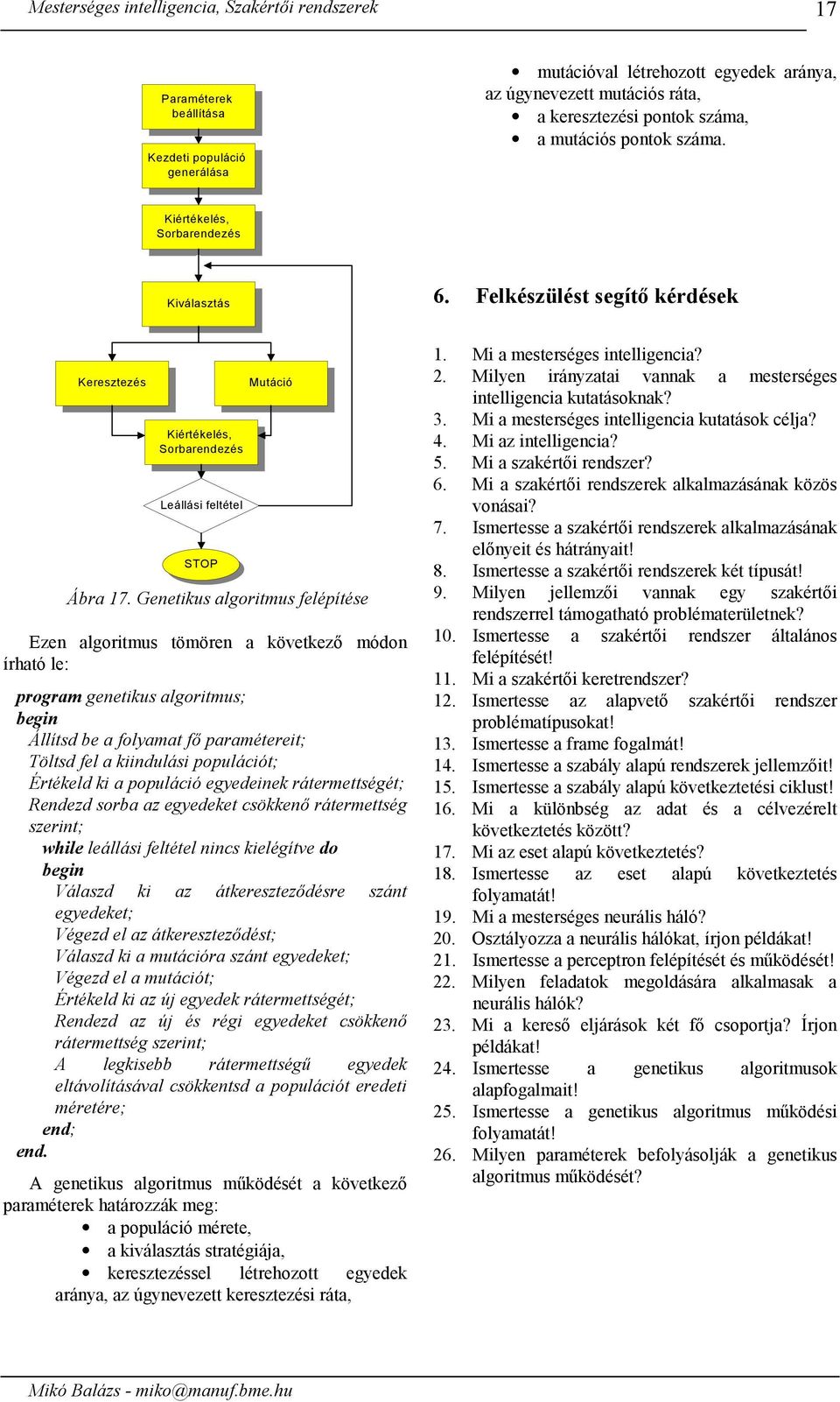 Genetius algoritmus felépítése Ezen algoritmus tömören a övetező módon írható le: program genetius algoritmus; begin Állítsd be a folyamat fő paramétereit; Töltsd fel a iindulási populációt; Értéeld