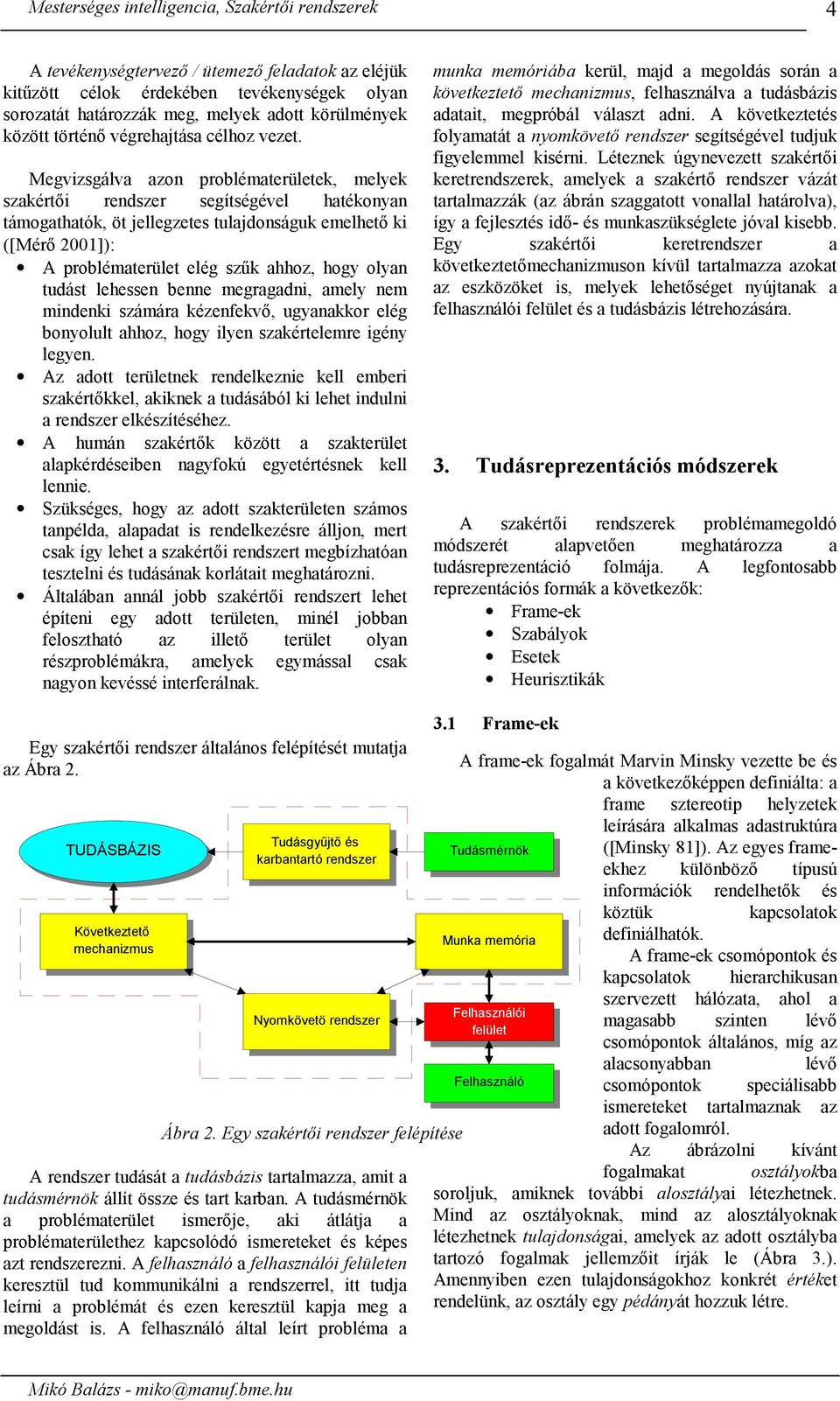 lehessen benne megragadni, amely nem mindeni számára ézenfevő, ugyanaor elég bonyolult ahhoz, hogy ilyen szaértelemre igény legyen.