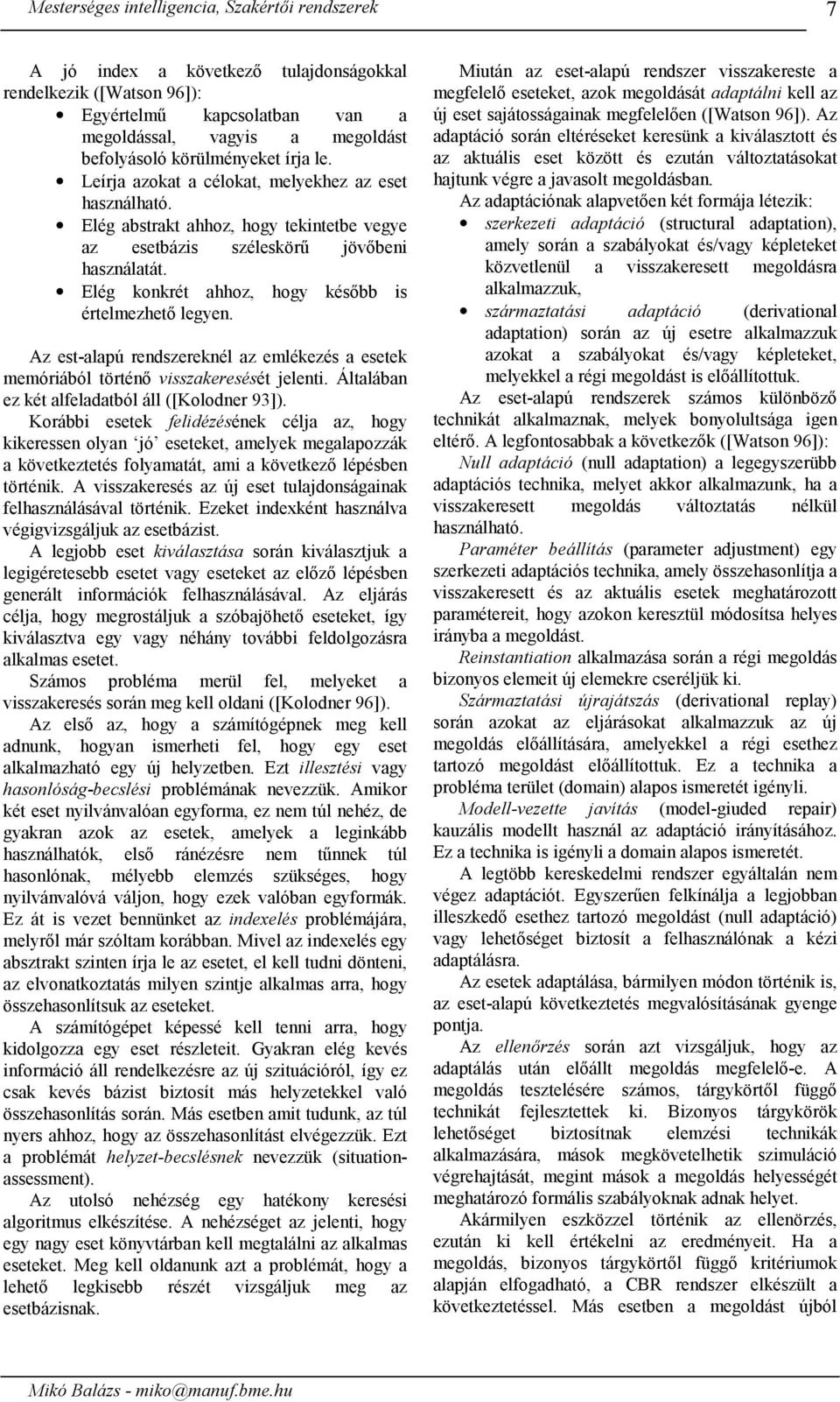 Az est-alapú rendszerenél az emléezés a esete memóriából történő visszaeresését elenti. Általában ez ét alfeladatból áll ([Kolodner 93]).