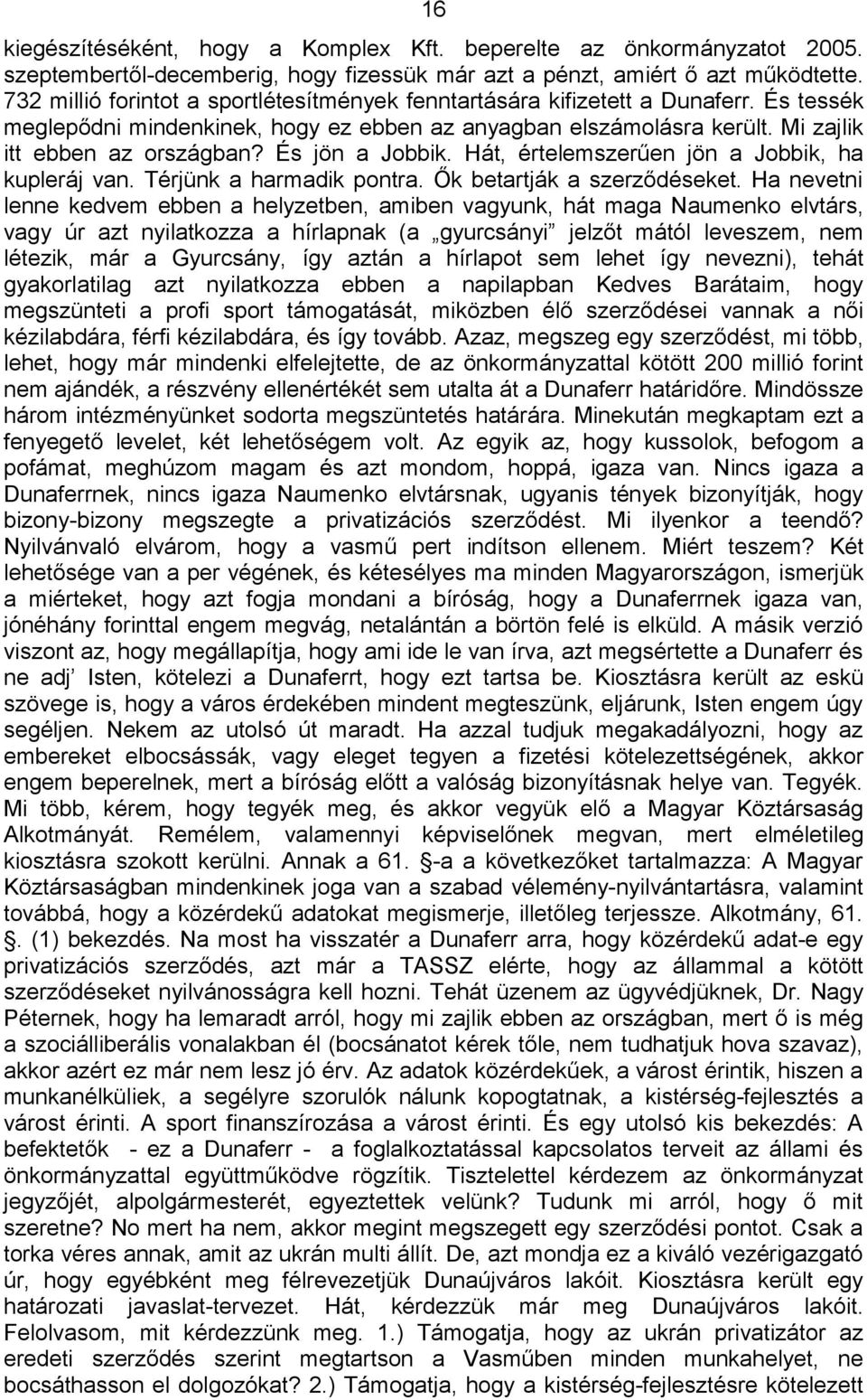 És jön a Jobbik. Hát, értelemszerűen jön a Jobbik, ha kupleráj van. Térjünk a harmadik pontra. Ők betartják a szerződéseket.