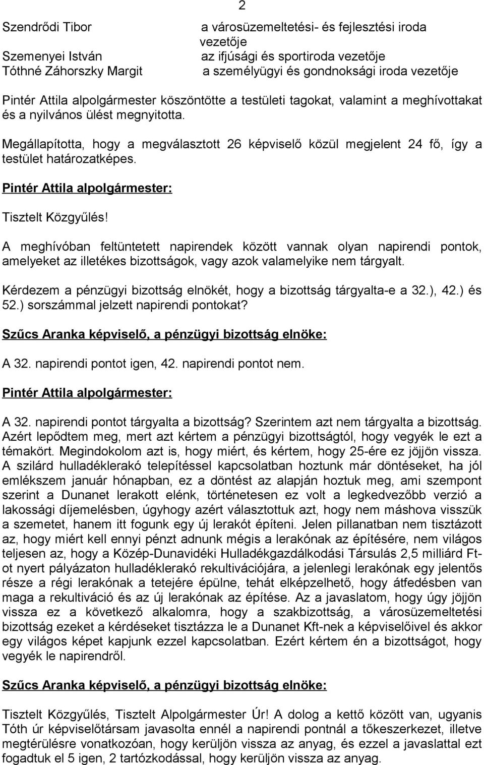 Megállapította, hogy a megválasztott 26 képviselő közül megjelent 24 fő, így a testület határozatképes. Tisztelt Közgyűlés!