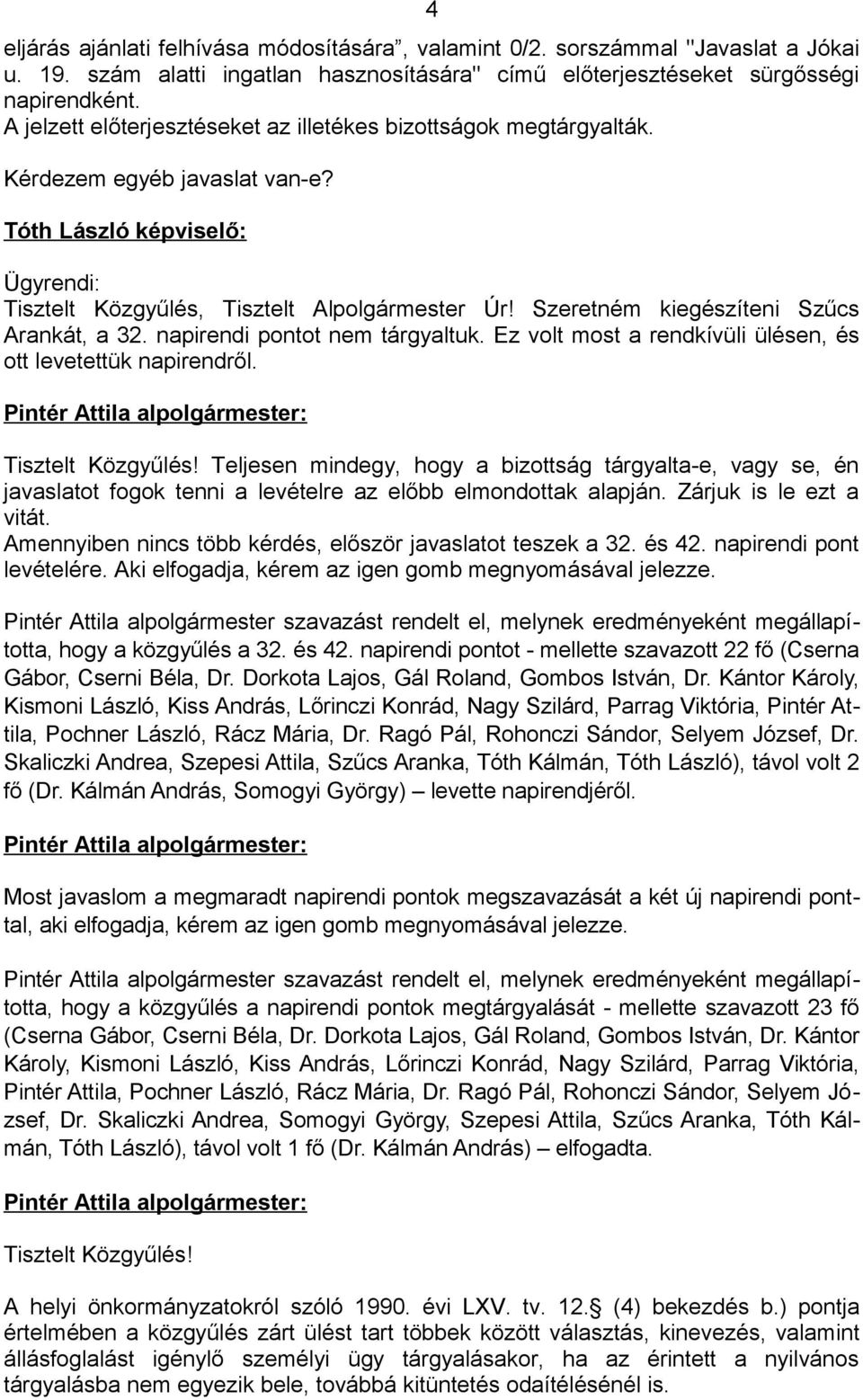 Szeretném kiegészíteni Szűcs Arankát, a 32. napirendi pontot nem tárgyaltuk. Ez volt most a rendkívüli ülésen, és ott levetettük napirendről. Tisztelt Közgyűlés!