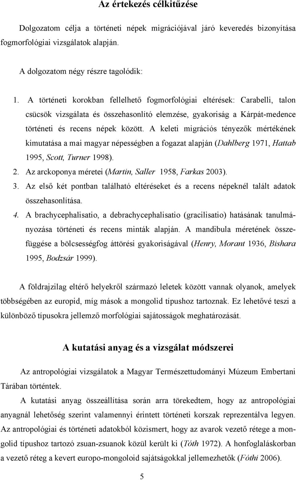 A keleti migrációs tényezők mértékének kimutatása a mai magyar népességben a fogazat alapján (Dahlberg 1971, Hattab 1995, Scott, Turner 1998). 2.