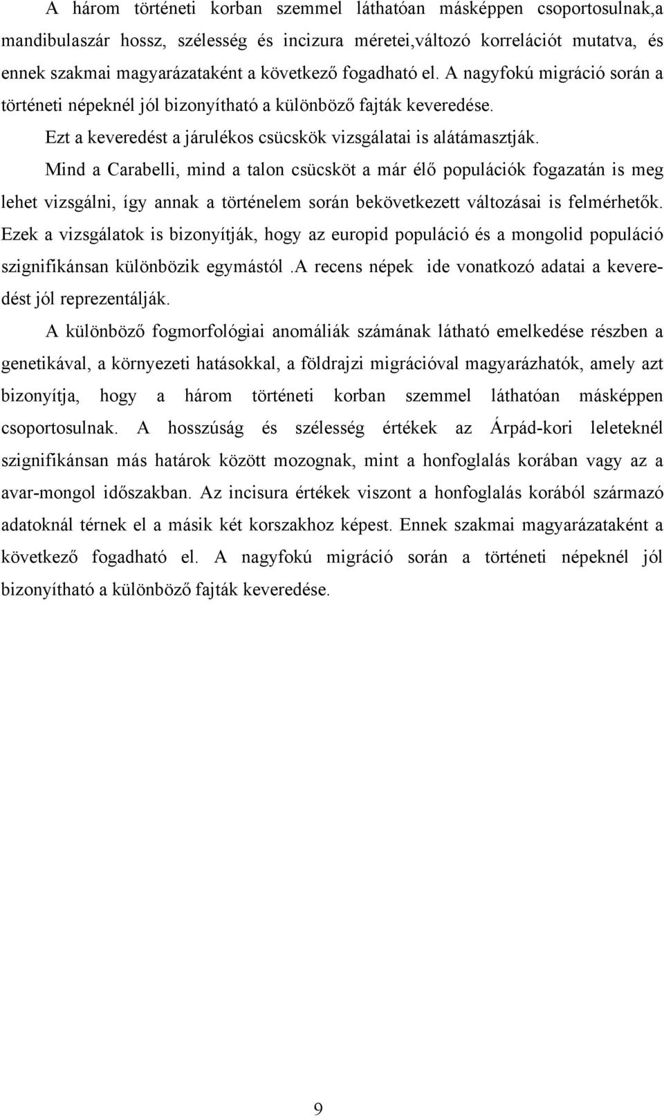 Mind a Carabelli, mind a talon csücsköt a már élő populációk fogazatán is meg lehet vizsgálni, így annak a történelem során bekövetkezett változásai is felmérhetők.