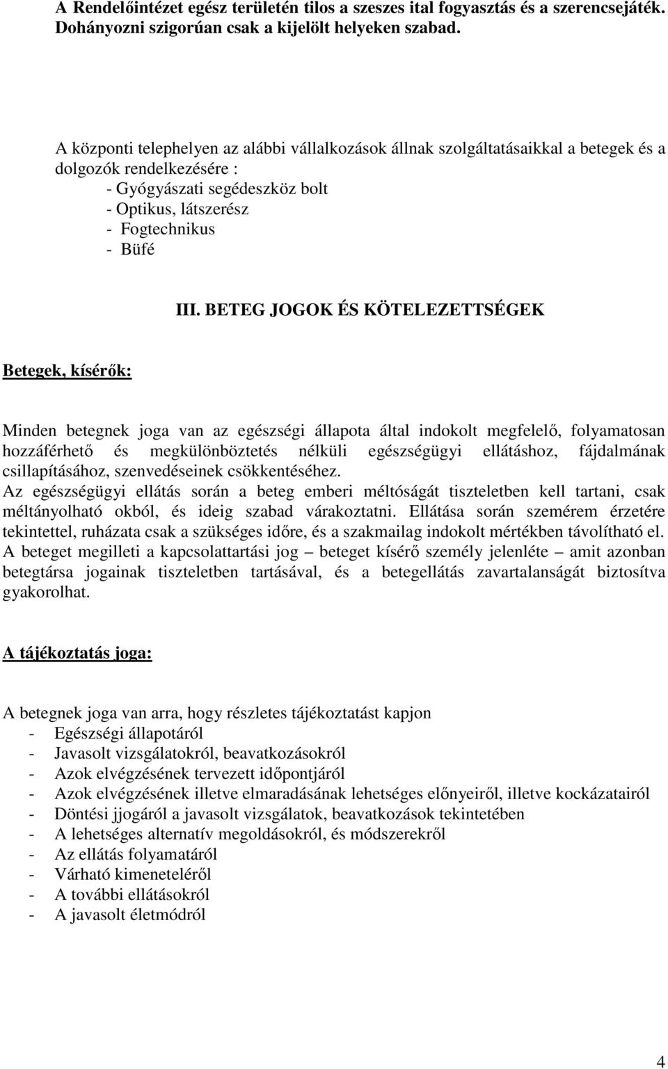 BETEG JOGOK ÉS KÖTELEZETTSÉGEK Betegek, kísérık: Minden betegnek joga van az egészségi állapota által indokolt megfelelı, folyamatosan hozzáférhetı és megkülönböztetés nélküli egészségügyi