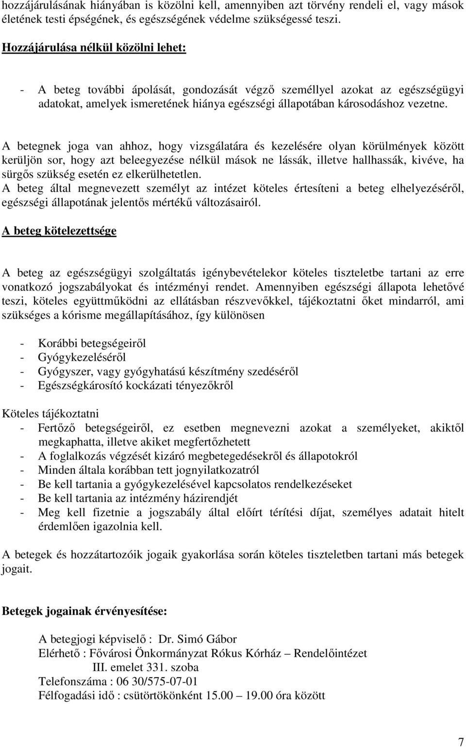 A betegnek joga van ahhoz, hogy vizsgálatára és kezelésére olyan körülmények között kerüljön sor, hogy azt beleegyezése nélkül mások ne lássák, illetve hallhassák, kivéve, ha sürgıs szükség esetén ez