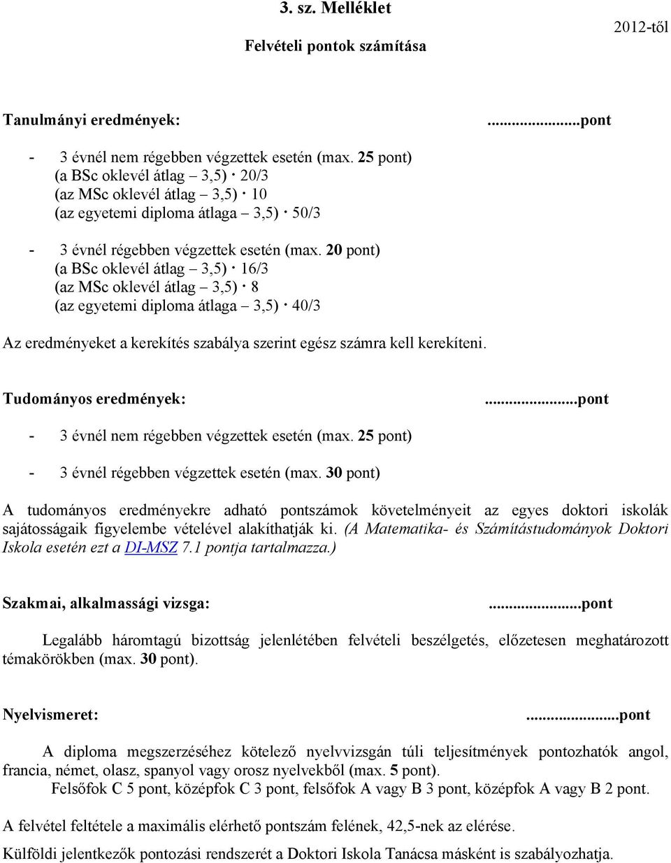 20 pont) (a BSc oklevél átlag 3,5) 16/3 (az MSc oklevél átlag 3,5) 8 (az egyetemi diploma átlaga 3,5) 40/3 Az eredményeket a kerekítés szabálya szerint egész számra kell kerekíteni.