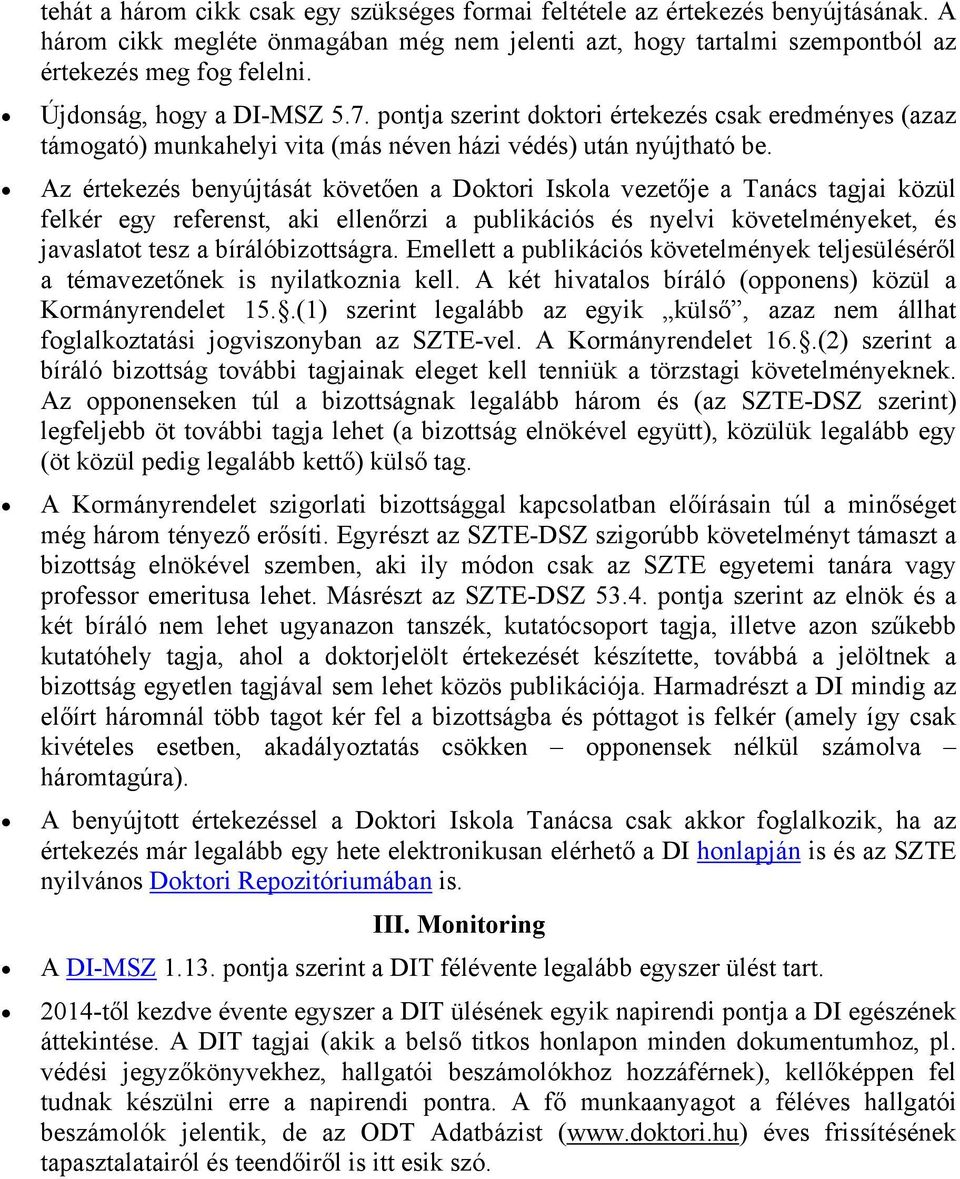 Az értekezés benyújtását követően a Doktori Iskola vezetője a Tanács tagjai közül felkér egy referenst, aki ellenőrzi a publikációs és nyelvi követelményeket, és javaslatot tesz a bírálóbizottságra.