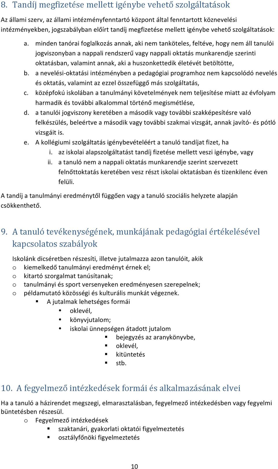 minden tanórai foglalkozás annak, aki nem tanköteles, feltéve, hogy nem áll tanulói jogviszonyban a nappali rendszerű vagy nappali oktatás munkarendje szerinti oktatásban, valamint annak, aki a