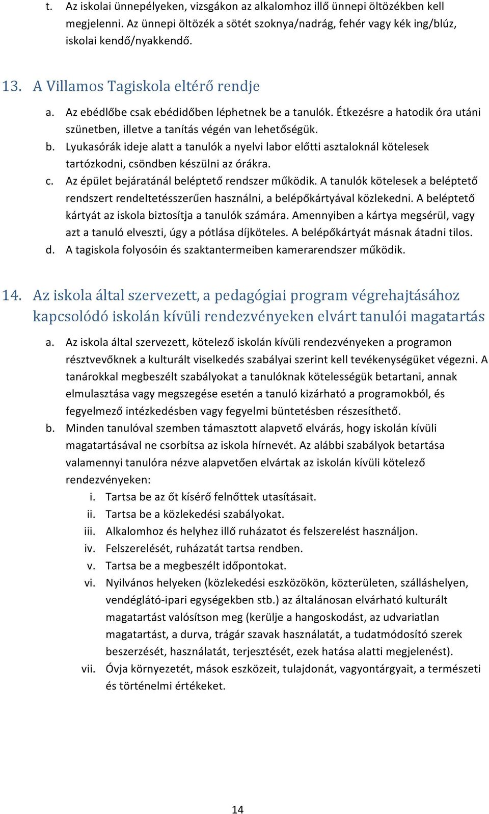 c. Az épület bejáratánál beléptető rendszer működik. A tanulók kötelesek a beléptető rendszert rendeltetésszerűen használni, a belépőkártyával közlekedni.