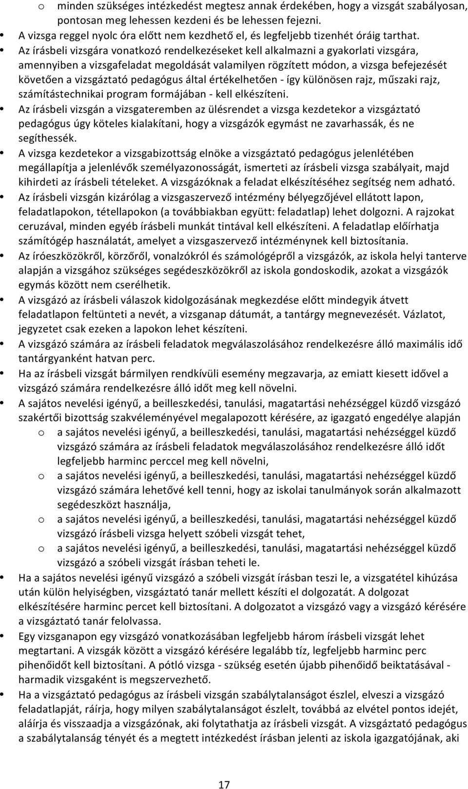 Az írásbeli vizsgára vonatkozó rendelkezéseket kell alkalmazni a gyakorlati vizsgára, amennyiben a vizsgafeladat megoldását valamilyen rögzített módon, a vizsga befejezését követően a vizsgáztató