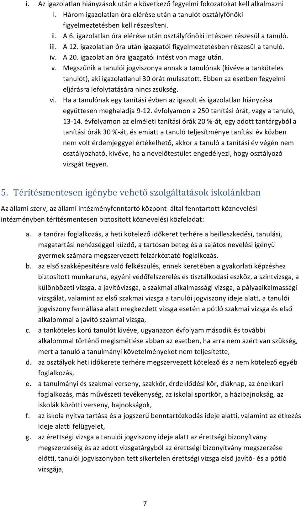 igazolatlan óra igazgatói intést von maga után. v. Megszűnik a tanulói jogviszonya annak a tanulónak (kivéve a tanköteles tanulót), aki igazolatlanul 30 órát mulasztott.