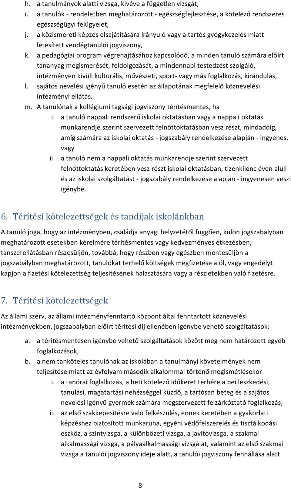 a pedagógiai program végrehajtásához kapcsolódó, a minden tanuló számára előírt tananyag megismerését, feldolgozását, a mindennapi testedzést szolgáló, intézményen kívüli kulturális, művészeti,