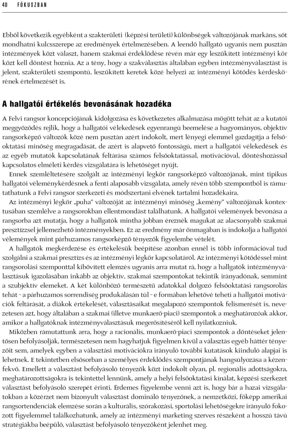 Az a tény, hogy a szakválasztás általában egyben intézményválasztást is jelent, szakterületi szempontú, leszűkített keretek közé helyezi az intézményi kötődés kérdéskörének értelmezését is.